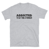 Addicted to Getting Stronger T-Shirt